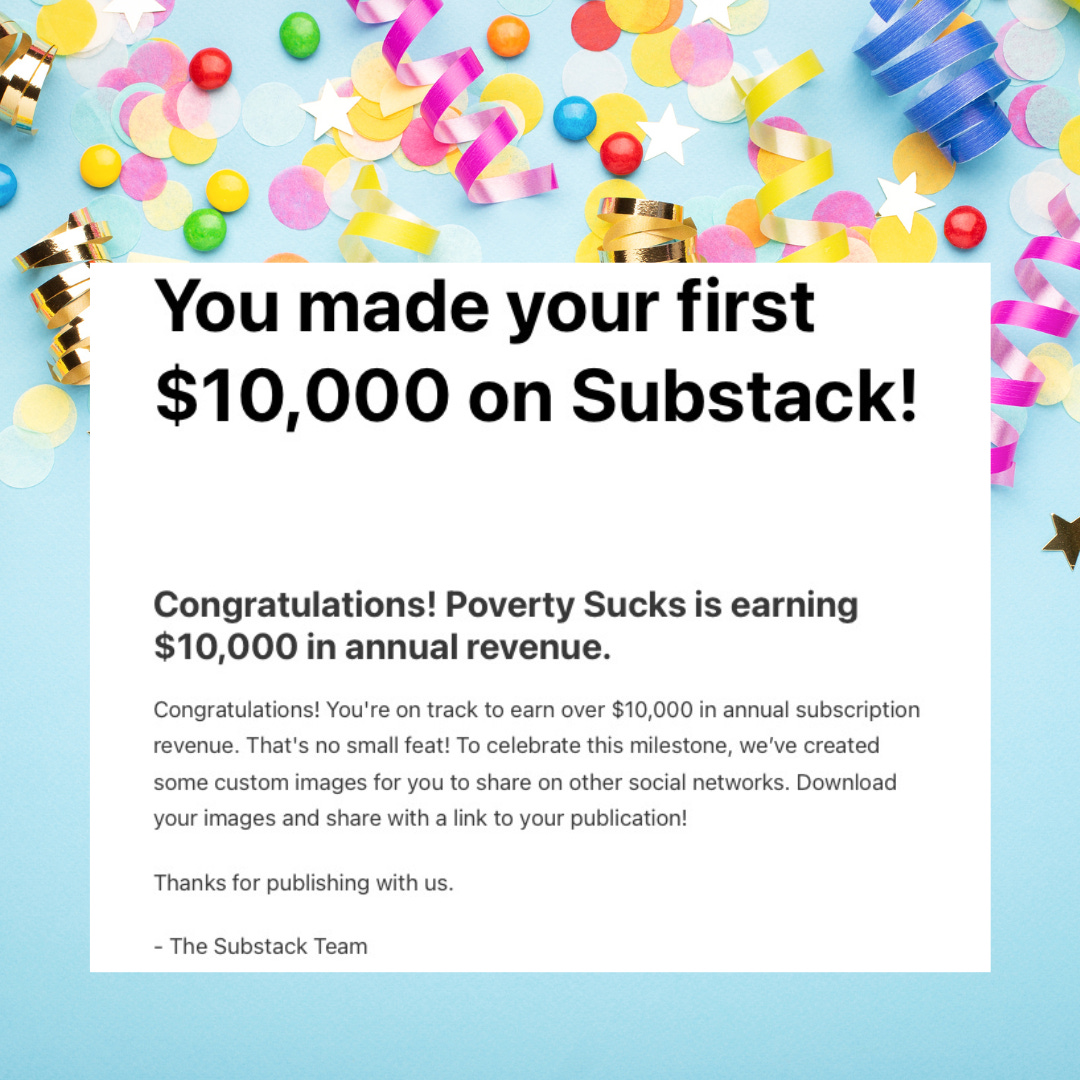 A screenshot of an email from Substack telling me that Poverty Sucks has made $10,000 in revenue. The image in the background is colorful party decorations on a light blue background. 