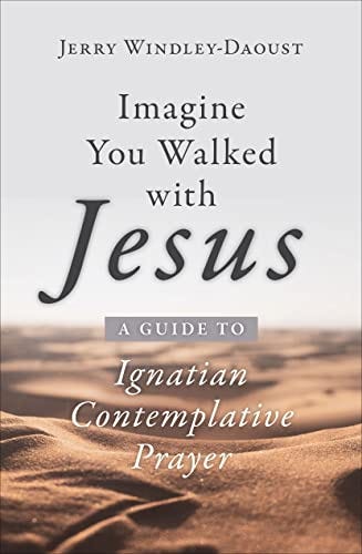Imagine You Walked with Jesus: A Guide to Ignatian Contemplative Prayer by [Jerry Windley-Daoust]