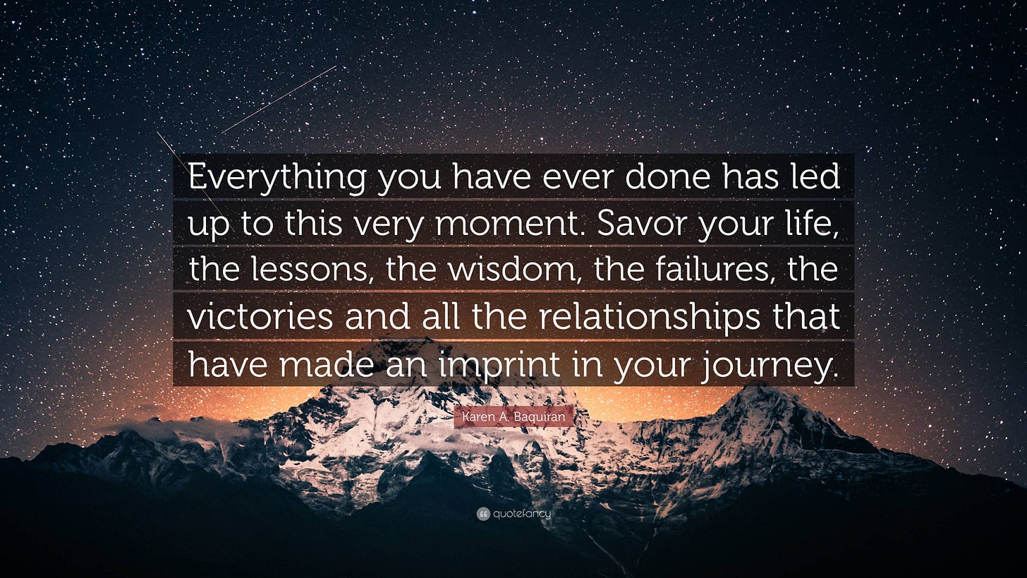 Karen A. Baquiran Quote: "Everything you have ever done has led up to ...