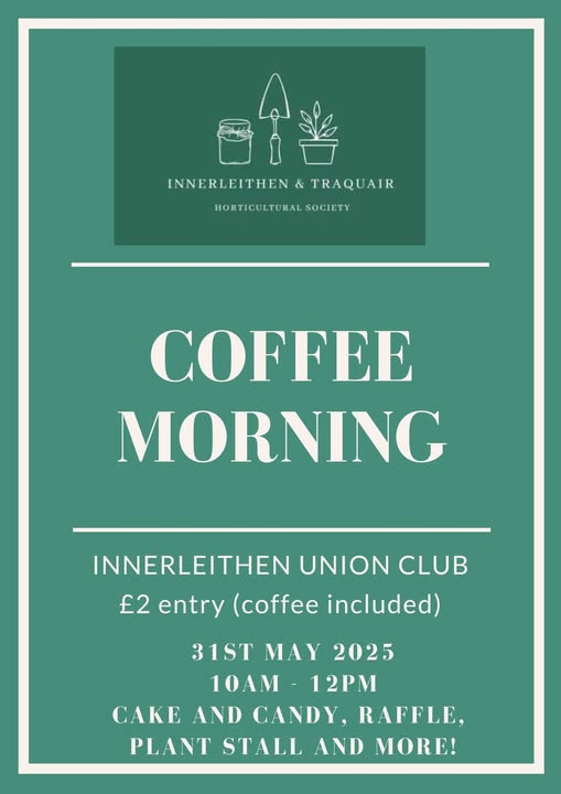 May be an image of coffee cup and text that says "INNERLEITHEN INNERLEITHEN&TRAQUAIR & TRAQUAIR HORTICULTURAL HORTICULTURALSOCIET SOCIETY COFFEE MORNING INNERLEITHEN UNION CLUB £2 entry (coffee included 31ST MAY 2025 10AM 12PM CAKE AND CANDY, RAFFLE, PLANT STALL AND MORE!"