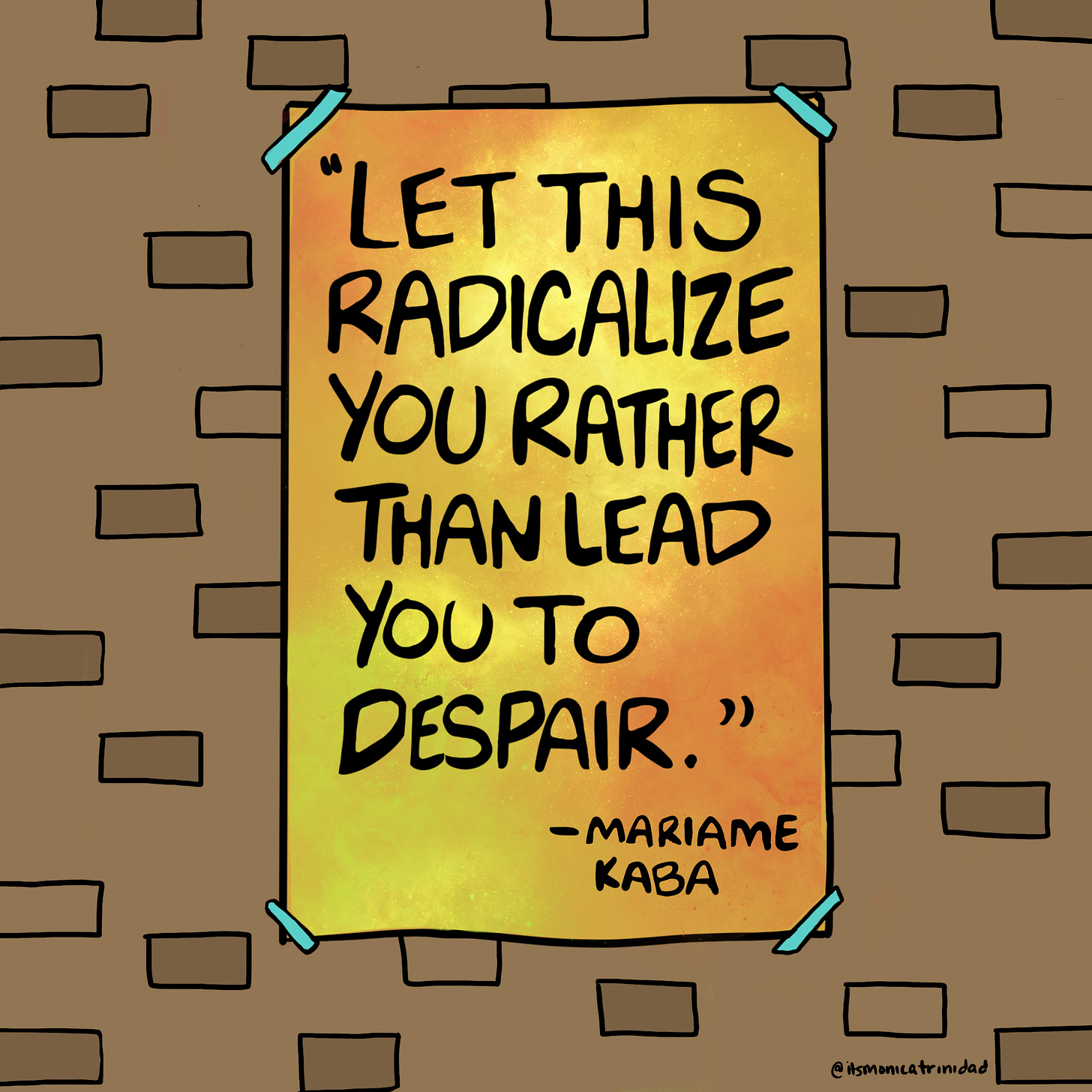 A hand-drawn poster against a brick wall features the quote, "Let this radicalize you rather than lead you to despair," attributed to Mariame Kaba. The poster is taped at the corners and has a warm, gradient background.