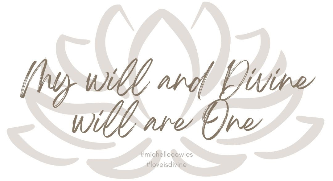 my will and divine will are one. michelle cowles