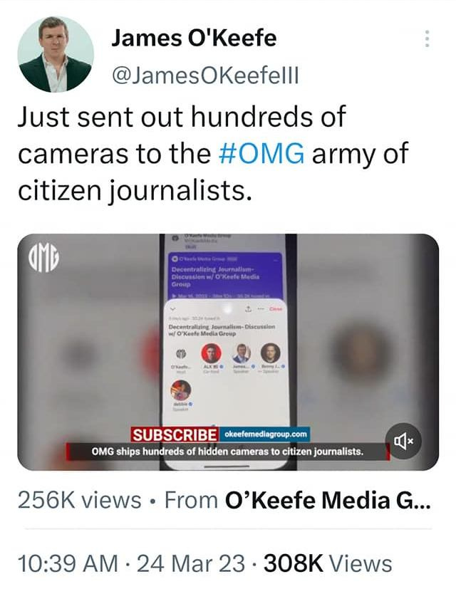 May be a Twitter screenshot of 1 person and text that says '9:19 M 32% Thread James O'Keefe @JamesOKeefelll Just sent out hundreds of cameras to the #OMG army of citizen journalists. SUBSCRIBE okeefemediagroup.com OMG ships hundreds hidden cameras citizen journalists. 256K views From O'Keefe Media G... 10:39 AM 24 Mar 23 308K Views 2,533 Retweets 133 Quotes 10.3K Likes ^그 က Tweet your reply'