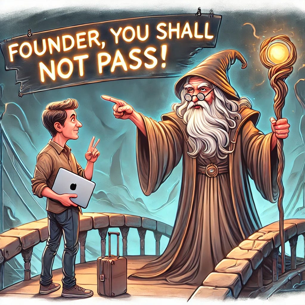 A humorous caricature of a generic wizard in flowing robes, holding a glowing staff, and dramatically pointing at a puzzled startup founder. The wizard stands on a mystical bridge, with the phrase 'Founder, you shall not pass!' displayed in glowing magical letters above. The founder is depicted in casual modern clothing, carrying a laptop, symbolizing a tech startup vibe. The scene is whimsical and exaggerated, blending fantasy elements with a modern entrepreneurial twist. A humorous caricature of a generic wizard in flowing robes, holding a glowing staff, and dramatically pointing at a puzzled startup founder. The wizard stands on a mystical bridge, with the phrase 'Founder, you shall not pass!' displayed in glowing magical letters above. The founder is depicted in casual modern clothing, carrying a laptop, symbolizing a tech startup vibe. The scene is whimsical and exaggerated, blending fantasy elements with a modern entrepreneurial twist.