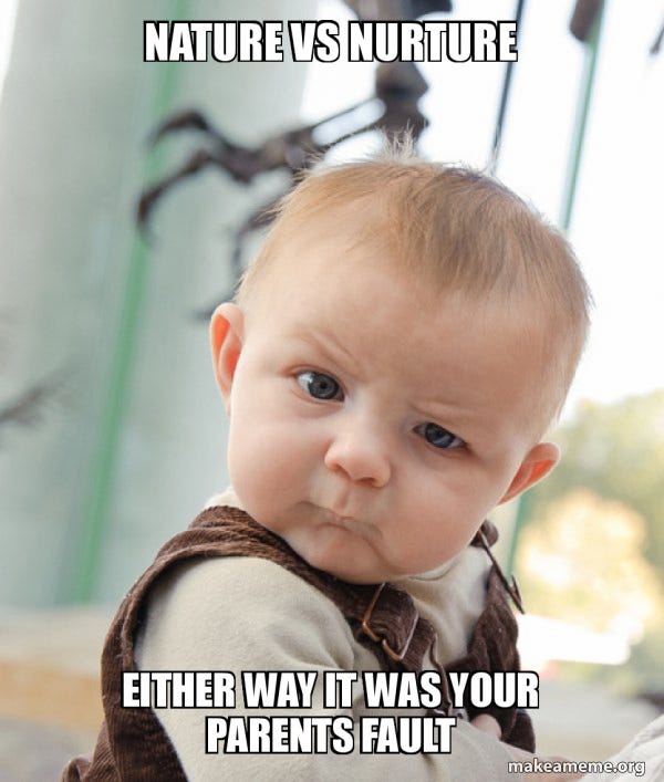 Nature Vs Nurture Either way it was your parents fault - Skeptical Baby |  Make a Meme
