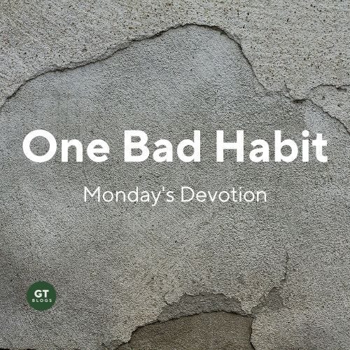 One Bad Habit, Monday's Devotion by Gary Thomas