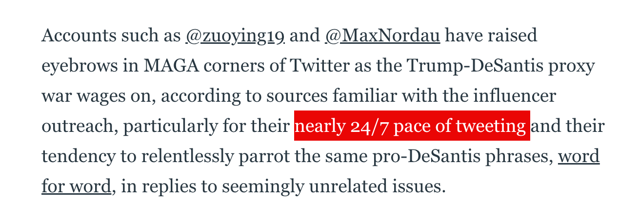 screenshot of inaccurate claim from article: "Accounts such as @zuoying19 and @MaxNordau have raised eyebrows in MAGA corners of Twitter as the Trump-DeSantis proxy war wages on, according to sources familiar with the influencer outreach, particularly for their nearly 24/7 pace of tweeting and their tendency to relentlessly parrot the same pro-DeSantis phrases, word for word, in replies to seemingly unrelated issues."