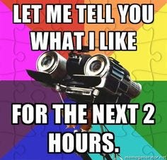 A meme showing a camera shaped like a face, with the caption "Let me tell you what I like for the next 2 hours."