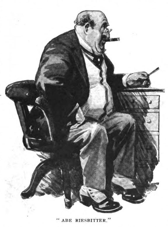 Abe Riesbitter sits on a low-backed chair smoking a cigar. He is a fat, balding man—though the hair that he has left is dark—wearing formal clothing and pince-nez, and holding what appears to be a pen. The caption reads, ""Abe Riesbitter.""