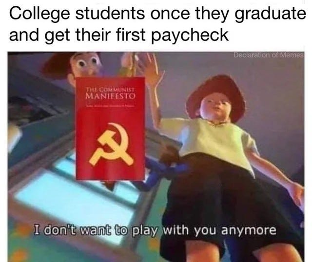 May be an image of 1 person and text that says 'College students once they graduate and get their first paycheck Declaration ot Memes ECOMMUNIST MANIFESTO A I don't want to play with you anymore'