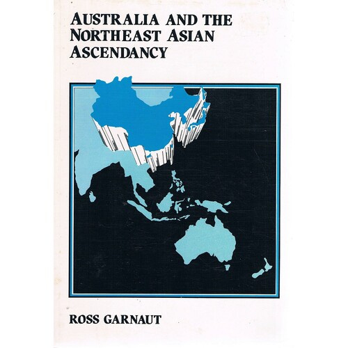 Australia And The Northeast Asian Ascendancy Garnaut Ross | Marlowes Books
