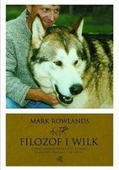 Okładka książki Filozof i wilk. Czego może nas nauczyć dzikość o miłości, śmierci i szczęściu Mark Rowlands