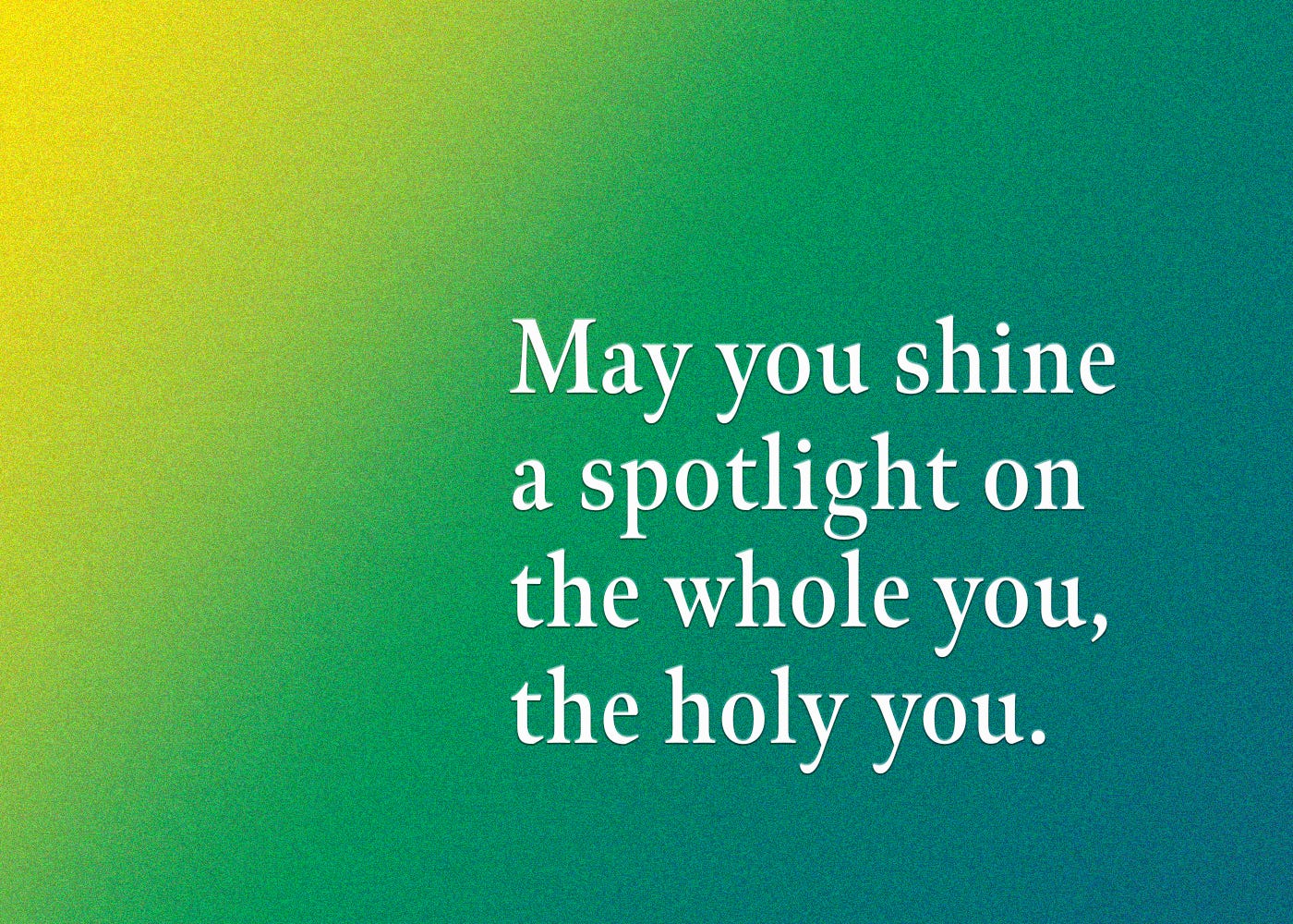 My you shine a spotlight on the whole you, the holy you