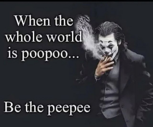 picture of The Joker smoking with text reading "When the whole world is poopoo... Be the peepee"