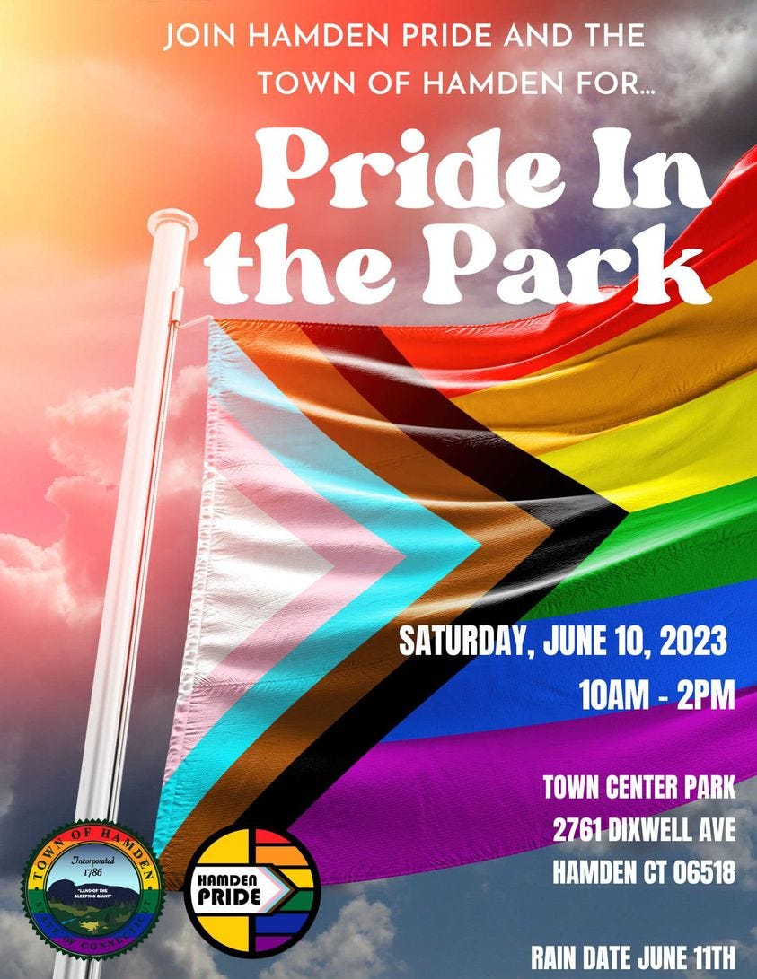 May be an image of text that says 'JOIN HAMDEN PRIDE AND THE TOWN OF HAMDEN FOR... Pride In the Park SATURDAY, JUNE 10, 2023 10AM- 2PM Incorporated COTNOQUIA HAMD HAMDEN PRIDE TOWN CENTER PARK 2761 DIXWELL AVE HAMDEN CT 06518 RAIN DATE JUNE 11TH'