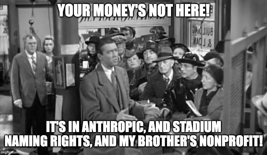 YOUR MONEY'S NOT HERE! IT'S IN ANTHROPIC, AND STADIUM NAMING RIGHTS, AND MY BROTHER'S NONPROFIT! | made w/ Imgflip meme maker