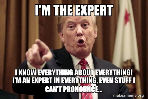 Trump, pointing, with his mouth open in the shape of a puckered anus, says "I'm the expert!: I know everything about everything! Even stuff I can't pronounce..."