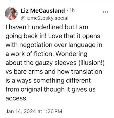 I haven’t underlined but I am going back in! Love that it opens with negotiation over language in a work of fiction. Wondering about the gauzy sleeves (illusion!) vs bare arms and how translation is always something different from original though it gives us access.