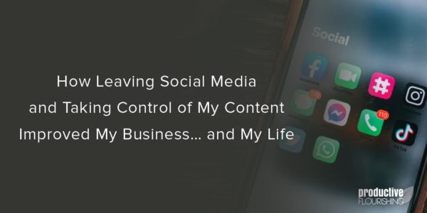 iPhone with Social Media apps. Text overlay: How Leaving Social Media and Taking Control of My Content Improved My Business… and My Life