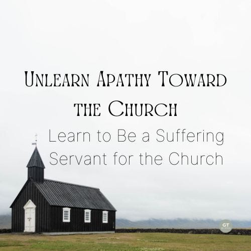 Unlearn Apathy Toward the Church, Learn to Be a Suffering Servant for the Church a blog by Gary Thomas