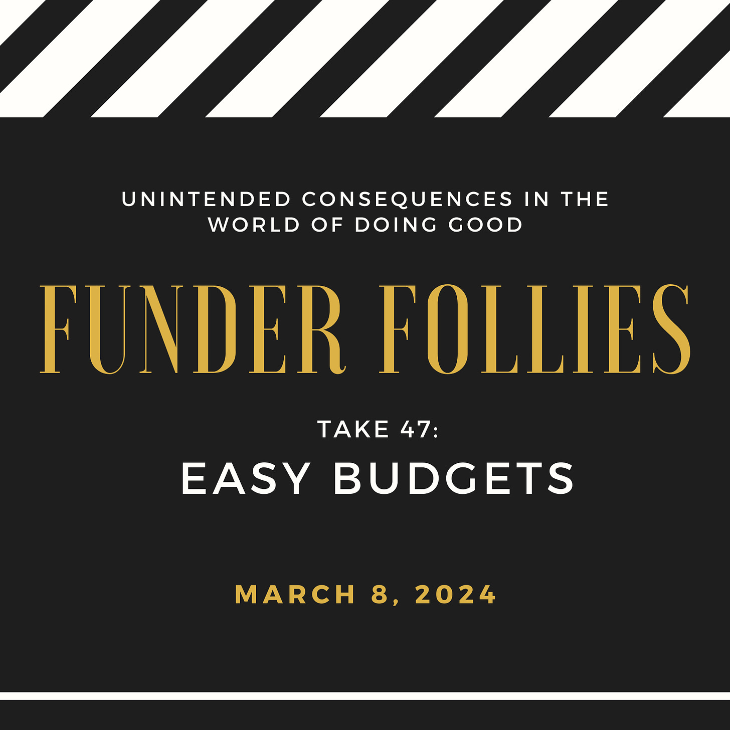 black and white film clapper board showing Funder Follies, Unintended Consequences of Doing Good, Take #47: Easy Budgets, March 8, 2024
