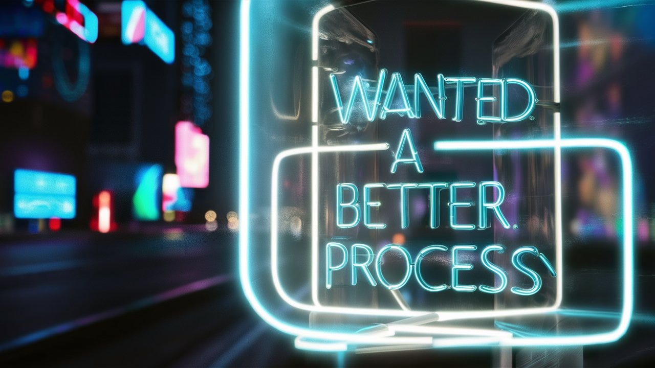 A vibrant, futuristic cityscape at night, illuminated with neon signs and holographic ads. A "Wanted: A Better Process" neon sign stands prominently in the frame, casting a bright, pulsating light. The sign suggests a sense of progress and innovation, while the city's bustling atmosphere hints at the challenges and opportunities of the modern world.