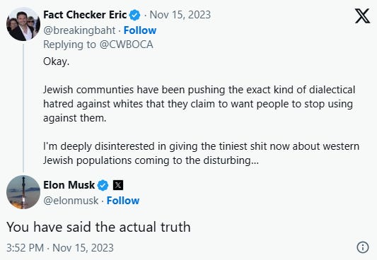 Elon Musk tweets "You have said the actual truth" to the Artist Formerly Known as Eric in response to his tweet about how Jewish communities foment the same kind of ethnic animus against whites that they accuse others of doing to them.