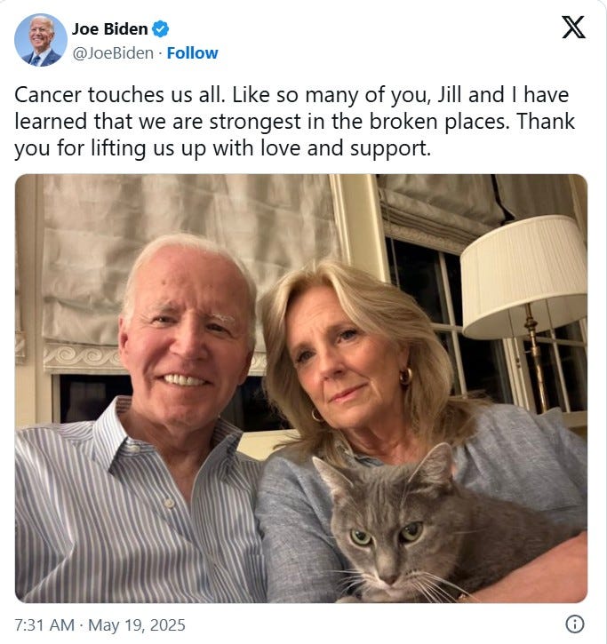 Tweet from Joe Biden with a pic of himself, Jill, and their cat that reads, "Cancer touches us all. Like so many of you, Jill and I have learned that we are strongest in the broken places. Thank you for lifting us up with love and support." Tweet from Joe Biden with a pic of himself, Jill, and their cat that reads, "Cancer touches us all. Like so many of you, Jill and I have learned that we are strongest in the broken places. Thank you for lifting us up with love and support."