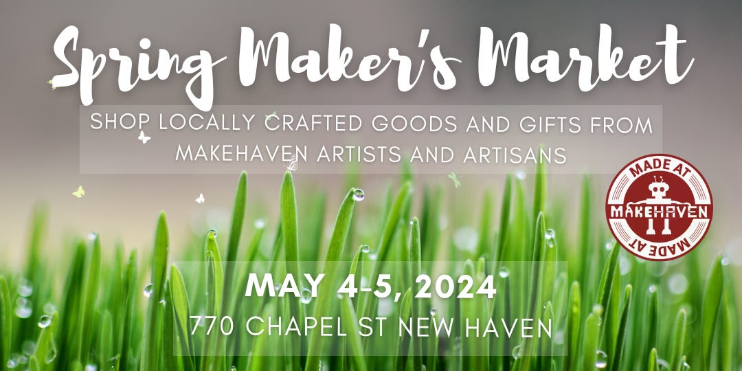 The image is a promotional poster for a "Spring Maker's Market" event, which emphasizes shopping locally crafted goods and gifts from MakeHaven artists and artisans. The event is scheduled for May 4-5, 2024, at 770 Chapel St, New Haven, set against a background image of fresh green grass with water droplets, and includes the MakeHaven logo at the top right.