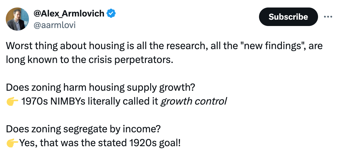   See new posts Conversation @Alex_Armlovich @aarmlovi Worst thing about housing is all the research, all the "new findings", are long known to the crisis perpetrators.  Does zoning harm housing supply growth? 👉 1970s NIMBYs literally called it growth control  Does zoning segregate by income? 👉Yes, that was the stated 1920s goal! Quote Michael Gaudini @mgaudini ·