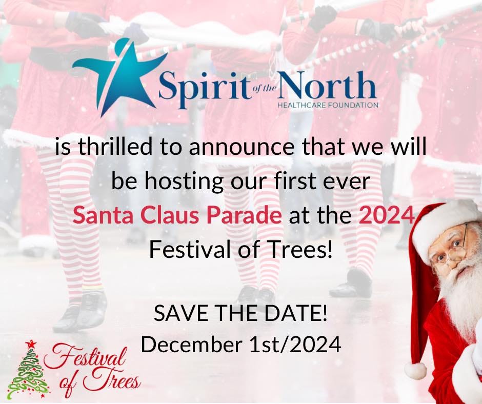 May be an image of 1 person, christmas tree and text that says 'Spirit North HEALTHCARE FOUNDATION is thrilled to announce that we will be hosting our first ever Santa Claus Parade at the 2024 Festival of Trees! SAVE THE DATE! Festival December 1st/2024 of Trees'