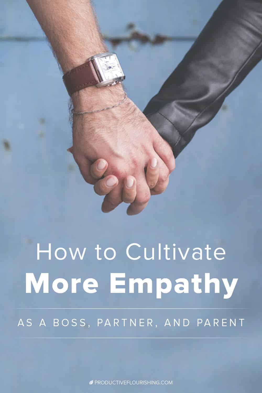Read these four tips to create more mutual empathy as a boss, partner and parent. #productiveflourishing #healthyrelationships #mindset
