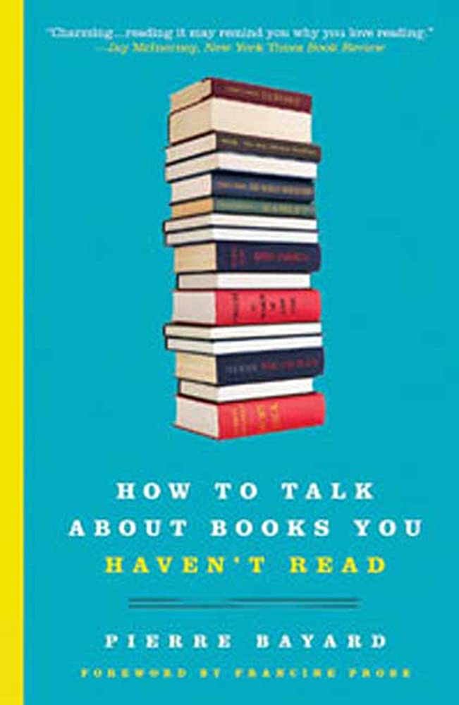 How to Talk About Books You Haven't Read: Pierre Bayard: 9781596915435:  Amazon.com: Books