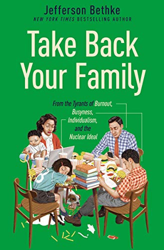 Take Back Your Family: From the Tyrants of Burnout, Busyness, Individualism, and the Nuclear Ideal by [Jefferson Bethke]