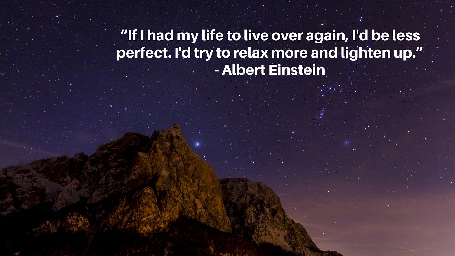 Night sky shows stars and a mountain skyline. This inset caption is included:  “If I had my life to live over again, I'd be less perfect. I'd try to relax more and lighten up.” - Albert  Einstein