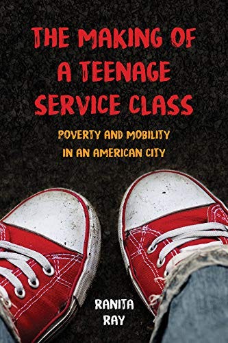 The Making of a Teenage Service Class: Poverty and Mobility in an American  City, Pre-Owned Paperback 0520292065 9780520292062 Ranita Ray - Walmart.com