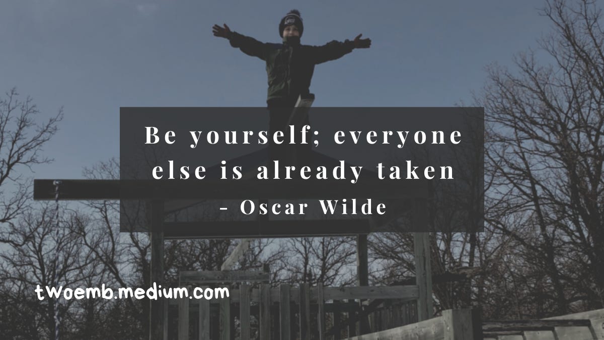 Be yourself; everyone else is already taken — Oscar Wilde