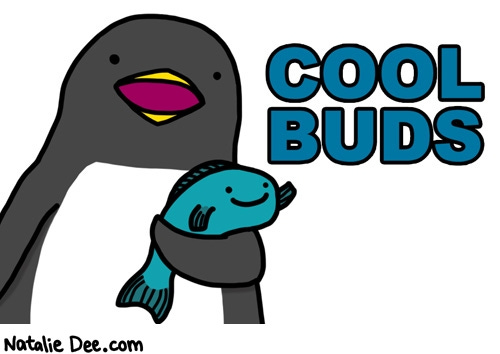 Crudely drawn webcomic of a happy penguin holding a happy, waving fish. Text in all caps says COOL BUDS. The artist's URL—NatalieDee.com—is written at the bottom.