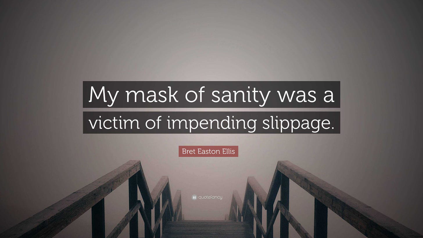 Bret Easton Ellis Quote: “My mask of sanity was a victim of impending  slippage.”