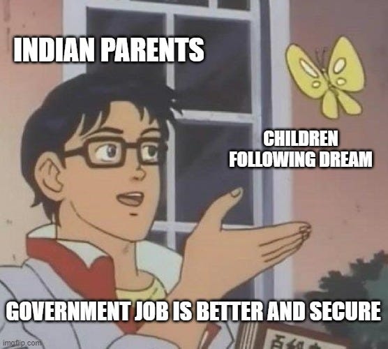 Indian Parents | INDIAN PARENTS; CHILDREN FOLLOWING DREAM; GOVERNMENT JOB IS BETTER AND SECURE | image tagged in memes,is this a pigeon | made w/ Imgflip meme maker