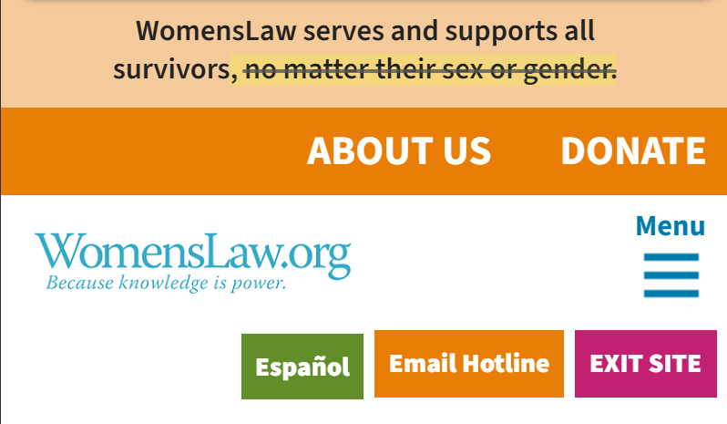 WomensLaw serves and supports all survivors, no matter their sex or gender. "No matter their sex or gender" is crossed out, since it has been removed from the webpage.