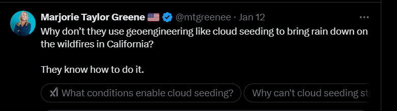 GREENE TWEET: “Why don’t they use geoengineering like cloud seeding to bring rain down on the wildfires in California? They know how to do it.” 