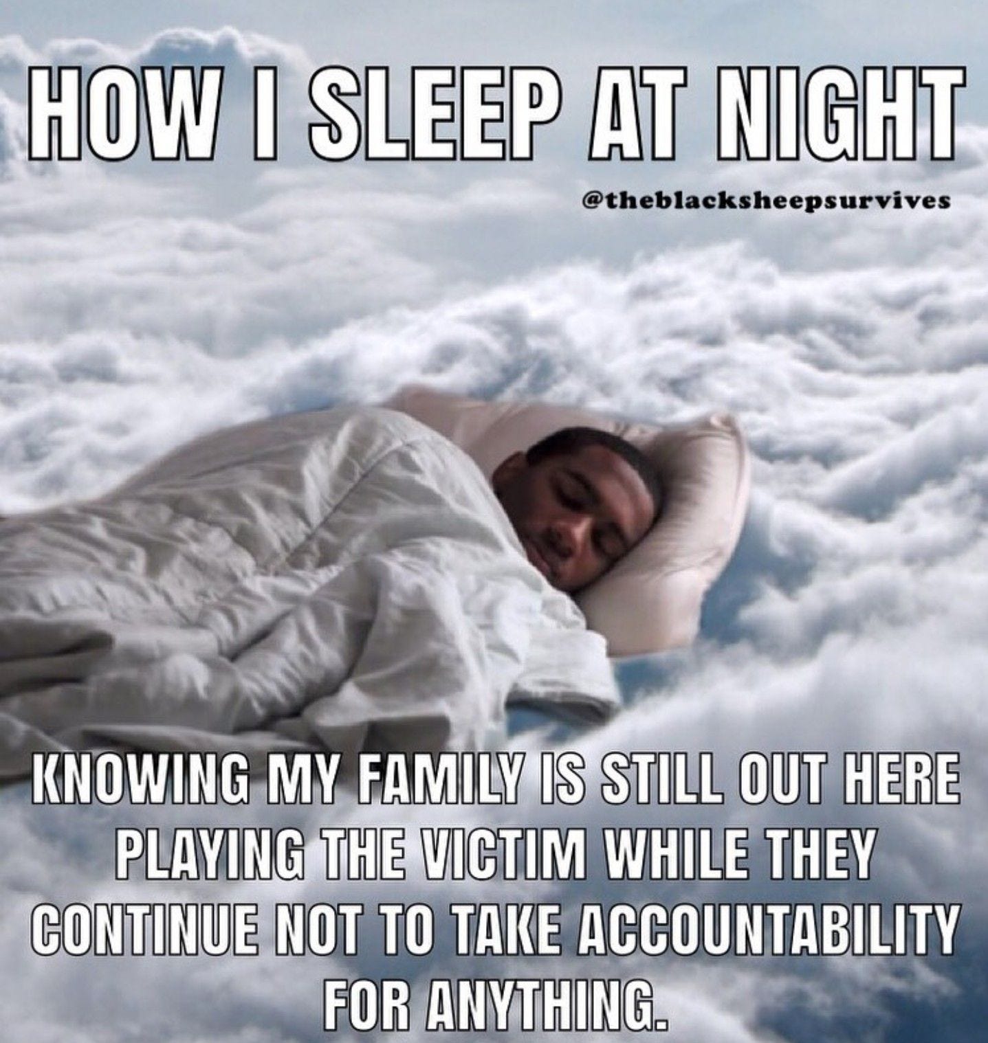 Person sleeping soundly amongst the clouds, with caption "How I sleep at night... knowing my family is still out here playing the victim while they continue to not take accountability for anything."