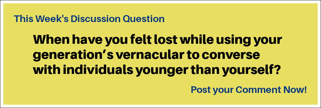 This story’s discussion question is this: “When have you felt lost while using your generation’s vernacular to converse with individuals younger than yourself?”