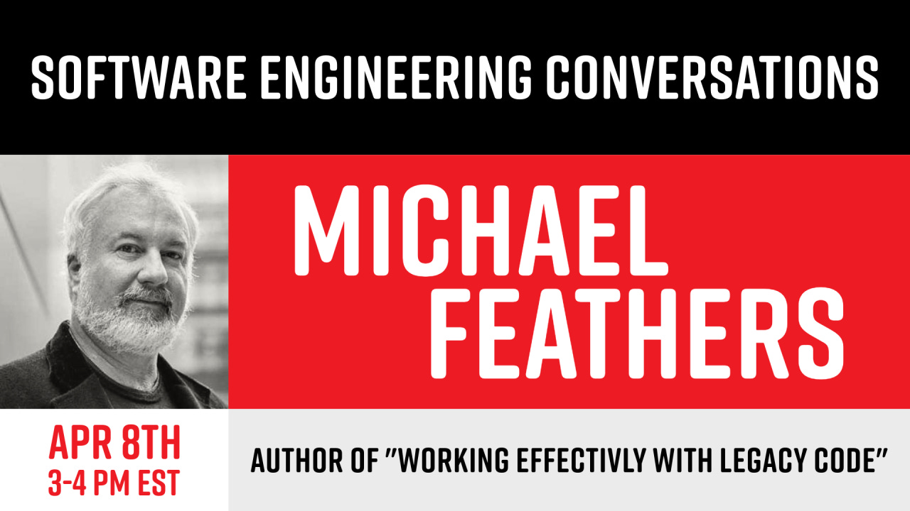 Software Engineering Conversations with Michael Feathers - April 8th, 3-4 PM EST