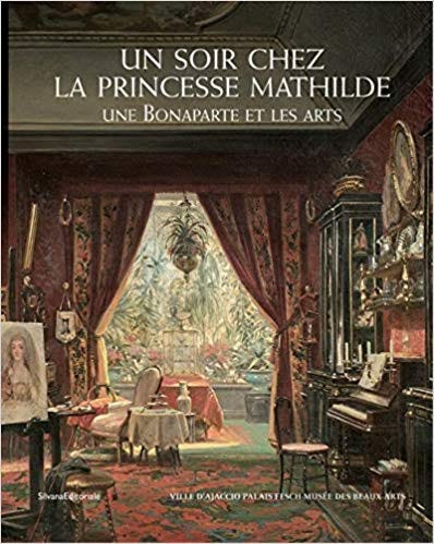 Un soir chez la princesse Mathilde. Une Bonaparte et les arts