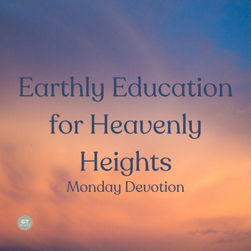 Earthly Education for Heavenly Heights, a Monday Devotion by Gary Thomas