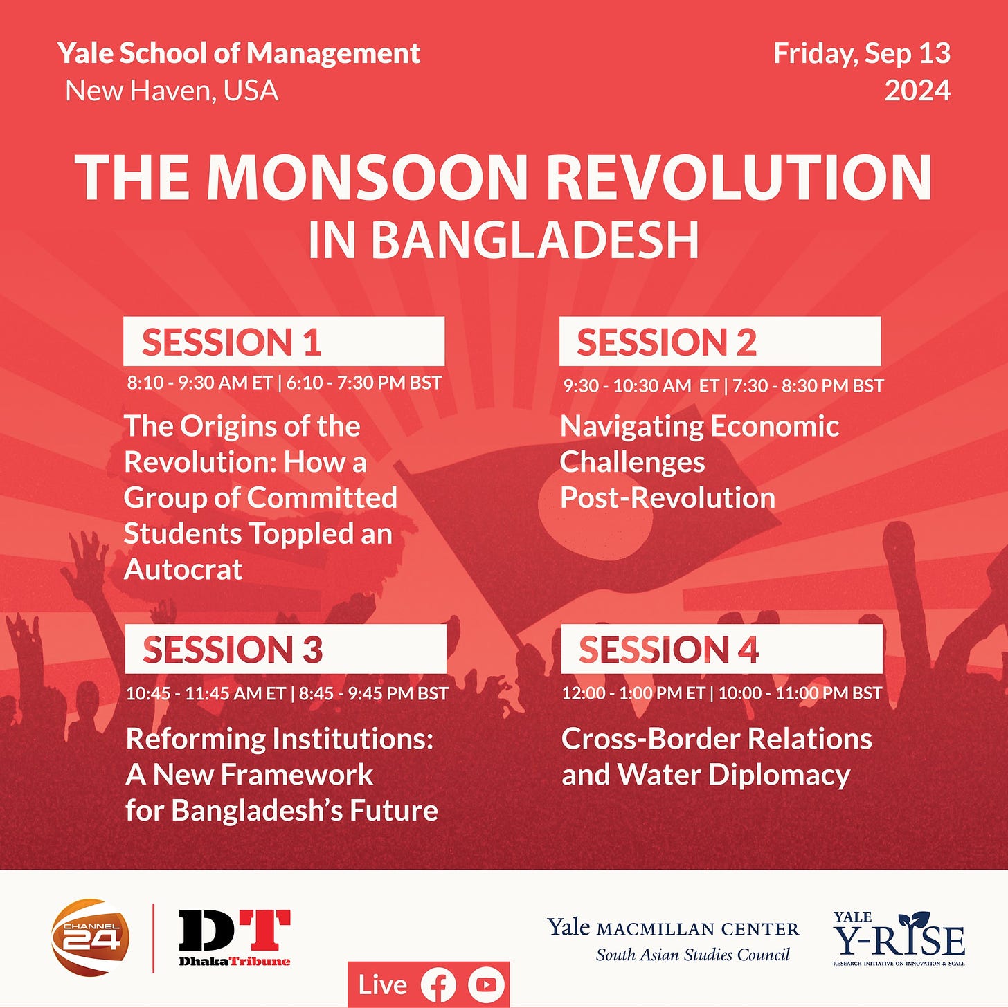 May be a graphic of text that says "Yale School of Management New Haven, USA Friday, Sep 13 2024 THE MONSOON REVOLUTION IN BANGLADESH SESSION 1 8:10 9:30 AM ET 6:10 7:30 SESSION 2 9:30 10:30A M ET 7:30 8:30 PM BST The Origins of the Revolution: How a Group of Committed Students Toppled an Autocrat Navigating Economic Challenges Post-Revolution SESSION 3 10:45 11:45 AM ET 8:45 9:45 PM BST SESSION 4 12:00 1:00 PM Reforming Institutions: A New Framework for Bangladesh's Future 10:00 11:00 PM BST Cross-Border Border Relations and Water Diplomacy SHANVEL D'T DhaksaTribune Dhala Live Yale MACMILLAN CENTER South Studies f YALE Y-RISE แลดงสบแหวาจเบอเตน"