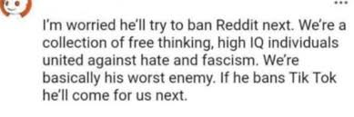 I'm worried he'll try to ban Reddit ...