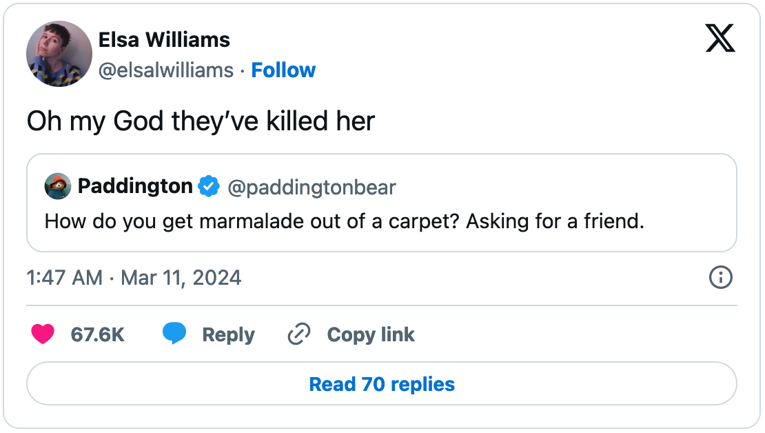 March 11, 2024 Elsa Williams quote tweet of a Paddington tweet reading "How do you get marmalade out of a carpet? Asking for a friend." Williams adds the comment, "Oh my God they've killed her."